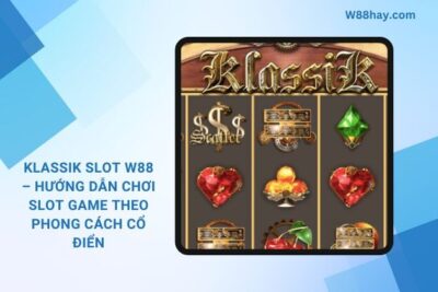 Klassik Slot W88 – Hướng Dẫn Chơi Slot Game Phong Cách Cổ Điển