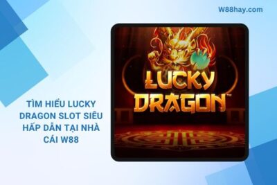 Lucky Dragon Slot – Tựa Game Siêu Hấp Dẫn Tại Nhà Cái W88