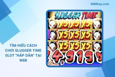 Slugger Time Slot | Trải Nghiệm “Siêu Hấp Dẫn” Tại W88