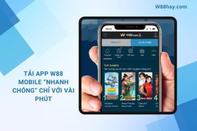 Tải App W88 Mobile “Nhanh Chóng” Chỉ Với Vài Phút